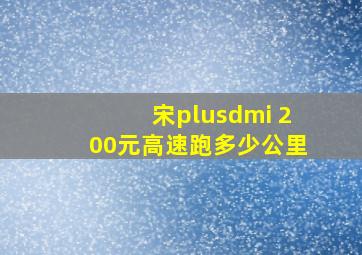 宋plusdmi 200元高速跑多少公里